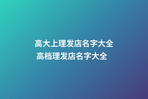 高大上理发店名字大全 高档理发店名字大全-第1张-店铺起名-玄机派